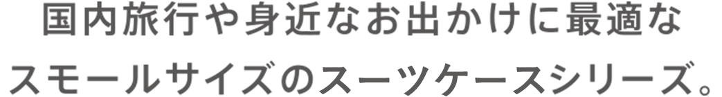 国内旅行や身近なお出かけに最適なスモールサイズのサイドシリーズ。